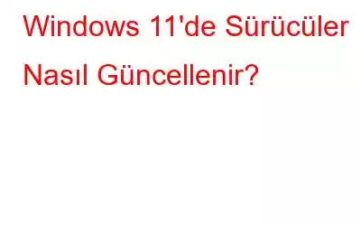 Windows 11'de Sürücüler Nasıl Güncellenir?