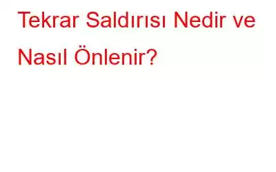 Tekrar Saldırısı Nedir ve Nasıl Önlenir?