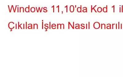 Windows 11,10'da Kod 1 ile Çıkılan İşlem Nasıl Onarılır