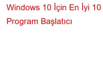 Windows 10 İçin En İyi 10 Program Başlatıcı