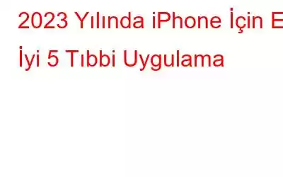 2023 Yılında iPhone İçin En İyi 5 Tıbbi Uygulama