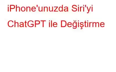 iPhone'unuzda Siri'yi ChatGPT ile Değiştirme