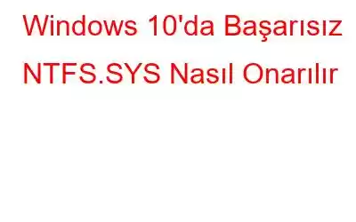 Windows 10'da Başarısız NTFS.SYS Nasıl Onarılır