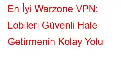 En İyi Warzone VPN: Lobileri Güvenli Hale Getirmenin Kolay Yolu