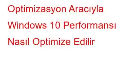 Optimizasyon Aracıyla Windows 10 Performansı Nasıl Optimize Edilir