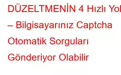 DÜZELTMENİN 4 Hızlı Yolu – Bilgisayarınız Captcha Otomatik Sorguları Gönderiyor Olabilir