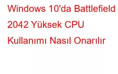 Windows 10'da Battlefield 2042 Yüksek CPU Kullanımı Nasıl Onarılır