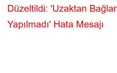 Düzeltildi: 'Uzaktan Bağlantı Yapılmadı' Hata Mesajı