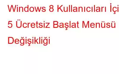 Windows 8 Kullanıcıları İçin 5 Ücretsiz Başlat Menüsü Değişikliği