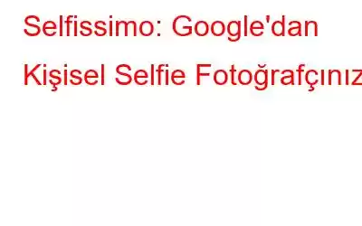 Selfissimo: Google'dan Kişisel Selfie Fotoğrafçınız