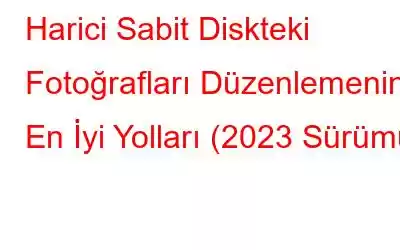 Harici Sabit Diskteki Fotoğrafları Düzenlemenin En İyi Yolları (2023 Sürümü)