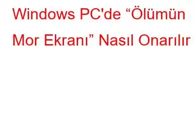 Windows PC'de “Ölümün Mor Ekranı” Nasıl Onarılır