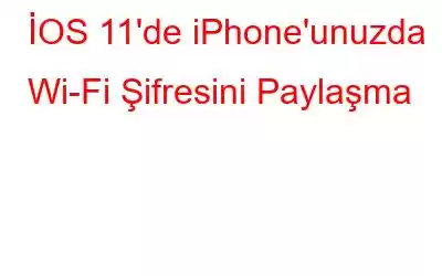 İOS 11'de iPhone'unuzda Wi-Fi Şifresini Paylaşma