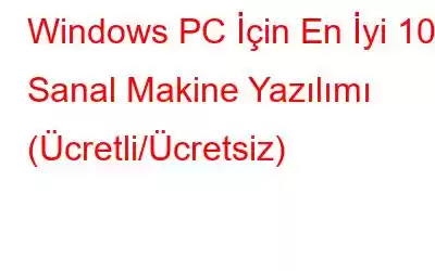 Windows PC İçin En İyi 10 Sanal Makine Yazılımı (Ücretli/Ücretsiz)