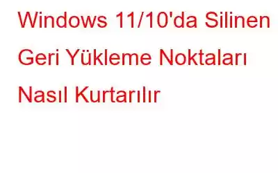 Windows 11/10'da Silinen Geri Yükleme Noktaları Nasıl Kurtarılır