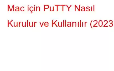 Mac için PuTTY Nasıl Kurulur ve Kullanılır (2023)