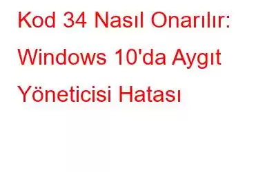 Kod 34 Nasıl Onarılır: Windows 10'da Aygıt Yöneticisi Hatası