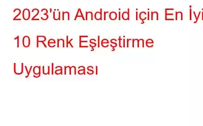 2023'ün Android için En İyi 10 Renk Eşleştirme Uygulaması