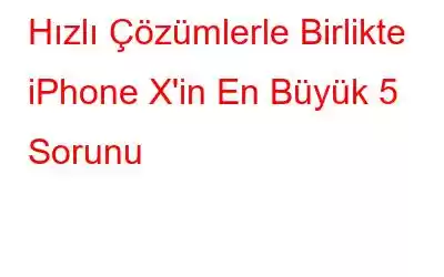 Hızlı Çözümlerle Birlikte iPhone X'in En Büyük 5 Sorunu