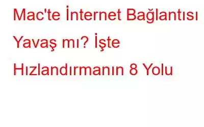 Mac'te İnternet Bağlantısı Yavaş mı? İşte Hızlandırmanın 8 Yolu