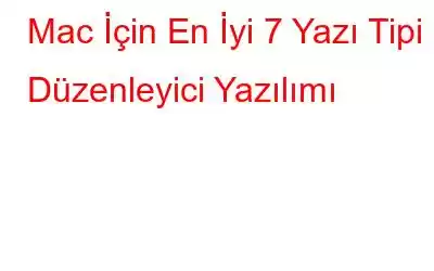 Mac İçin En İyi 7 Yazı Tipi Düzenleyici Yazılımı