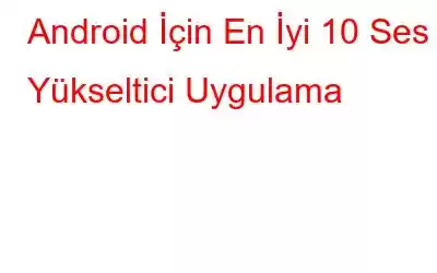 Android İçin En İyi 10 Ses Yükseltici Uygulama