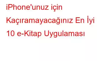 iPhone'unuz için Kaçıramayacağınız En İyi 10 e-Kitap Uygulaması