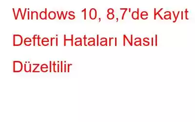 Windows 10, 8,7'de Kayıt Defteri Hataları Nasıl Düzeltilir