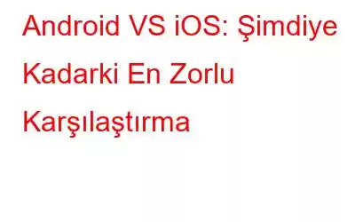 Android VS iOS: Şimdiye Kadarki En Zorlu Karşılaştırma