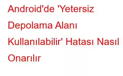 Android'de 'Yetersiz Depolama Alanı Kullanılabilir' Hatası Nasıl Onarılır