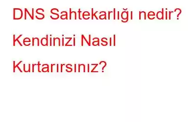 DNS Sahtekarlığı nedir? Kendinizi Nasıl Kurtarırsınız?