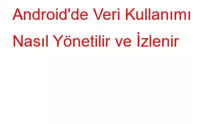 Android'de Veri Kullanımı Nasıl Yönetilir ve İzlenir