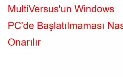 MultiVersus'un Windows PC'de Başlatılmaması Nasıl Onarılır