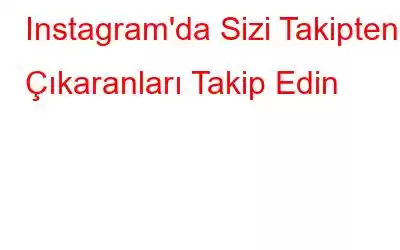 Instagram'da Sizi Takipten Çıkaranları Takip Edin