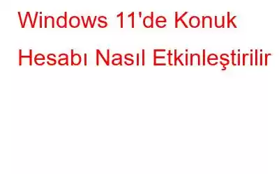 Windows 11'de Konuk Hesabı Nasıl Etkinleştirilir