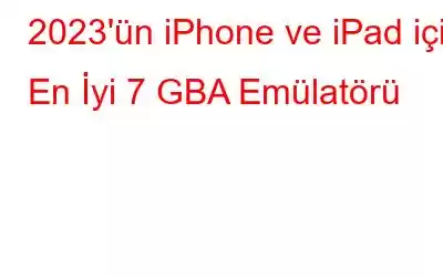 2023'ün iPhone ve iPad için En İyi 7 GBA Emülatörü