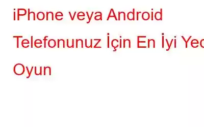 iPhone veya Android Telefonunuz İçin En İyi Yedi Oyun