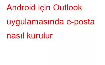 Android için Outlook uygulamasında e-posta nasıl kurulur