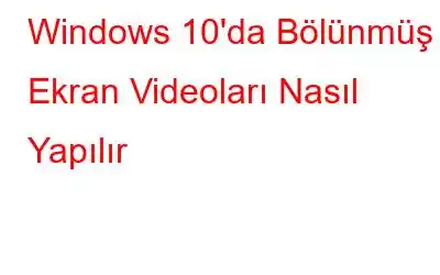 Windows 10'da Bölünmüş Ekran Videoları Nasıl Yapılır