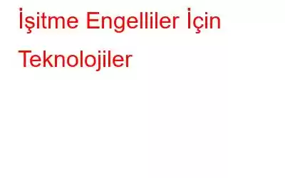 İşitme Engelliler İçin Teknolojiler