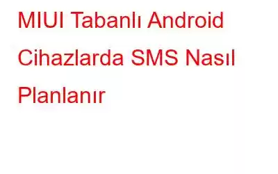 MIUI Tabanlı Android Cihazlarda SMS Nasıl Planlanır