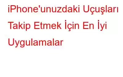 iPhone'unuzdaki Uçuşları Takip Etmek İçin En İyi Uygulamalar