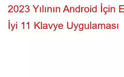 2023 Yılının Android İçin En İyi 11 Klavye Uygulaması