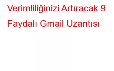 Verimliliğinizi Artıracak 9 Faydalı Gmail Uzantısı