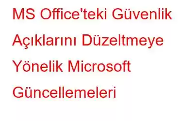 MS Office'teki Güvenlik Açıklarını Düzeltmeye Yönelik Microsoft Güncellemeleri