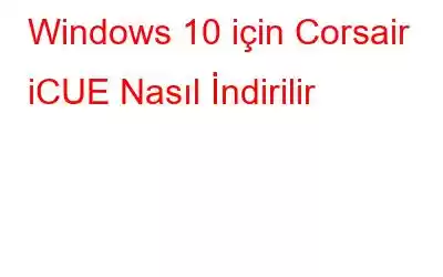 Windows 10 için Corsair iCUE Nasıl İndirilir