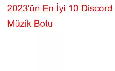 2023'ün En İyi 10 Discord Müzik Botu