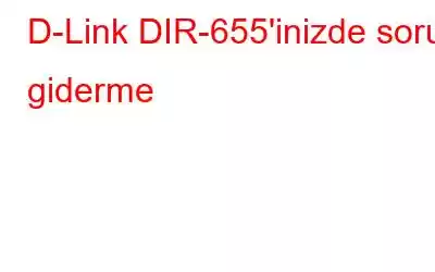 D-Link DIR-655'inizde sorun giderme