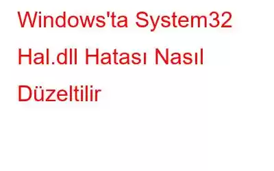 Windows'ta System32 Hal.dll Hatası Nasıl Düzeltilir