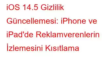 iOS 14.5 Gizlilik Güncellemesi: iPhone ve iPad'de Reklamverenlerin İzlemesini Kısıtlama